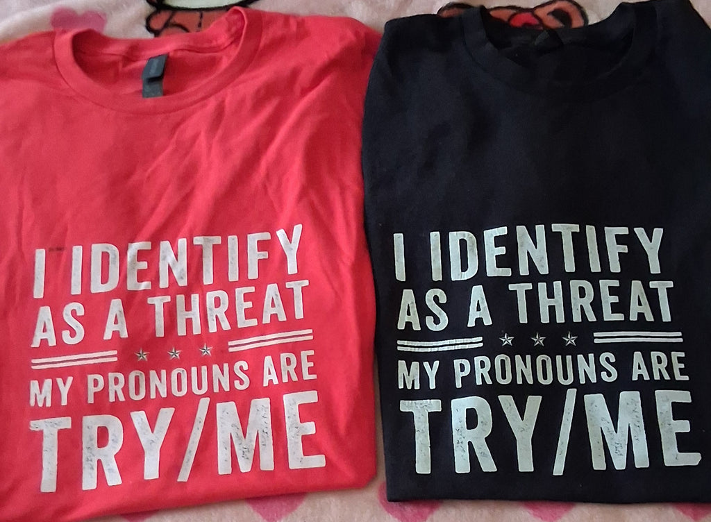 I Identify as a Threat Pronouns Try/Me